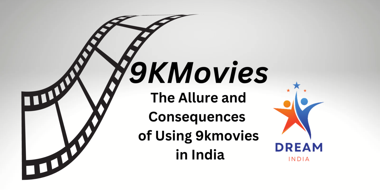 9kmovies : The Allure and Consequences of Using it in India